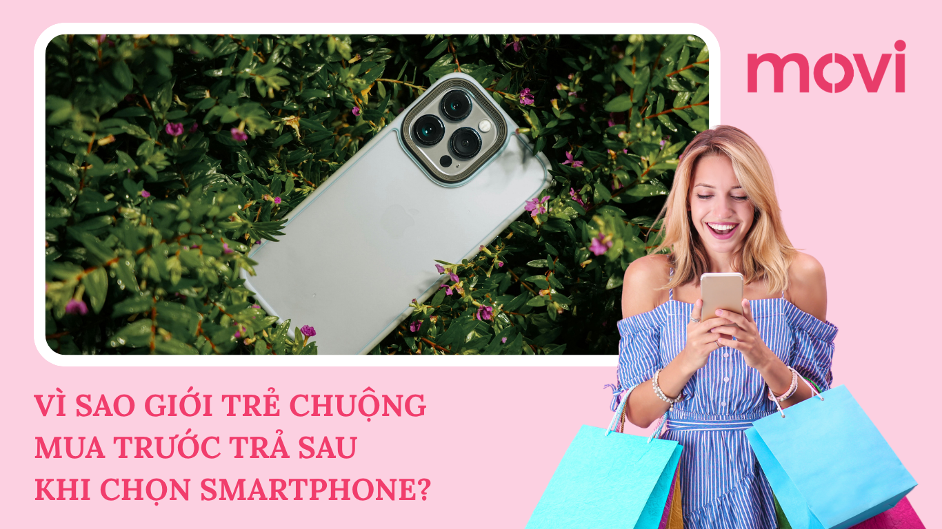 Vì sao người trẻ ngày nay ưu tiên giải pháp mua trước trả khi chọn smartphone?